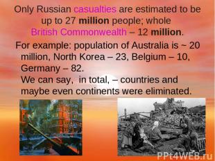 Only Russian casualties are estimated to be up to 27 million people; whole Briti