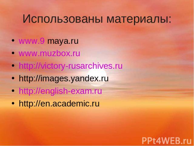 Использованы материалы: www.9 maya.ru www.muzbox.ru http://victory-rusarchives.ru http://images.yandex.ru http://english-exam.ru http://en.academic.ru