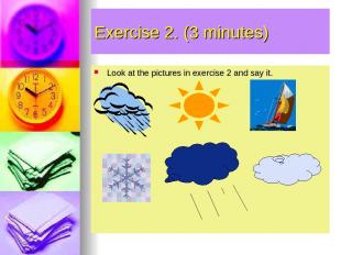 Exercise 2. (3 minutes) Look at the pictures in exercise 2 and say it.