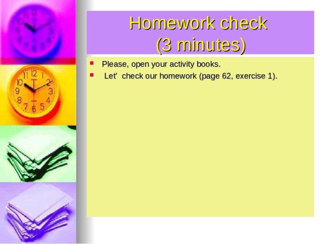 Homework check (3 minutes) Please, open your activity books. Let’ check our homework (page 62, exercise 1).