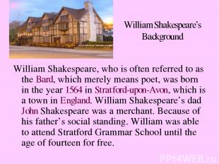William Shakespeare’s Background William Shakespeare, who is often referred to a
