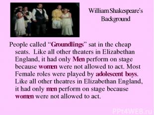 William Shakespeare’s Background People called “Groundlings” sat in the cheap se