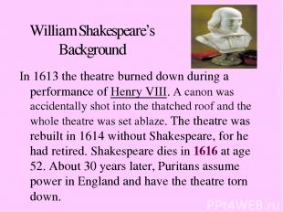 William Shakespeare’s Background In 1613 the theatre burned down during a perfor