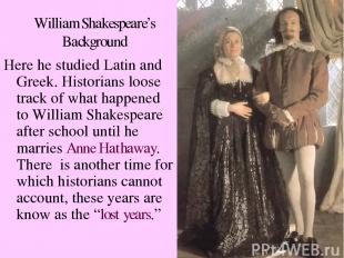 William Shakespeare’s Background Here he studied Latin and Greek. Historians loo