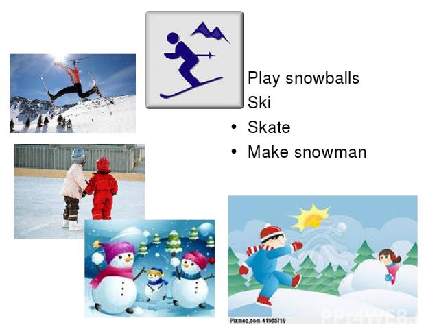 Play snowballs Ski Skate Make snowman