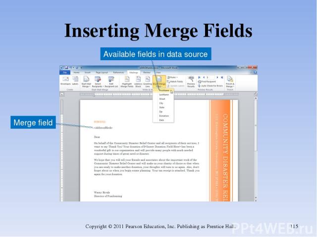 Inserting Merge Fields Copyright © 2011 Pearson Education, Inc. Publishing as Prentice Hall. * Merge field Available fields in data source Copyright © 2011 Pearson Education, Inc. Publishing as Prentice Hall.