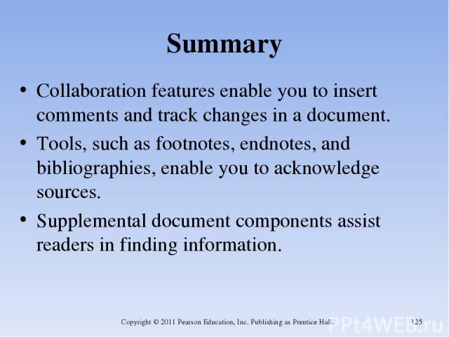 Summary Collaboration features enable you to insert comments and track changes in a document. Tools, such as footnotes, endnotes, and bibliographies, enable you to acknowledge sources. Supplemental document components assist readers in finding infor…