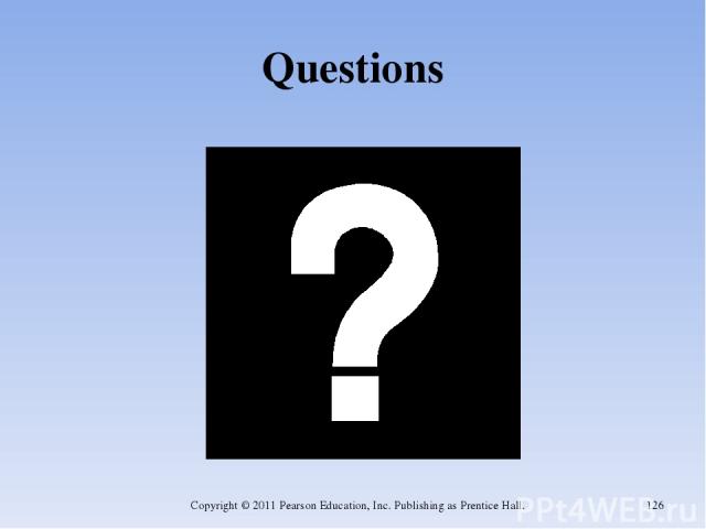 Questions Copyright © 2011 Pearson Education, Inc. Publishing as Prentice Hall. * Copyright © 2011 Pearson Education, Inc. Publishing as Prentice Hall.
