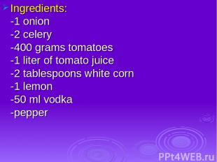Ingredients: -1 onion -2 celery -400 grams tomatoes -1 liter of tomato juice -2