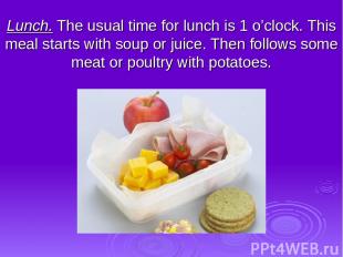 Lunch. The usual time for lunch is 1 o’clock. This meal starts with soup or juic