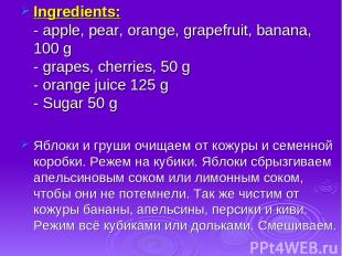 Ingredients: - apple, pear, orange, grapefruit, banana, 100 g - grapes, cherries