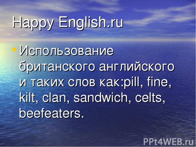 Happy English.ru Использование британского английского и таких слов как:pill, fine, kilt, clan, sandwich, celts, beefeaters.