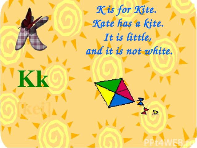 K is for Kite. Kate has a kite. It is little, and it is not white. Kk [kei]