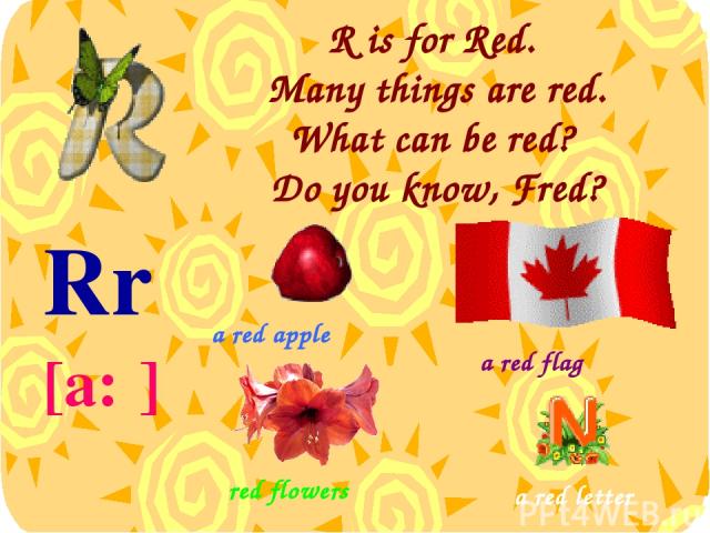 R is for Red. Many things are red. What can be red? Do you know, Fred? Rr [a:ʳ] a red apple a red flag red flowers a red letter