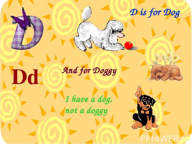D is for Dog Dd [dɪ:] And for Doggy I have a dog, not a doggy