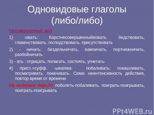 Одновидовые глаголы (либо/либо) Несовершенный вид 1) -овать: барстнесовершенныйв