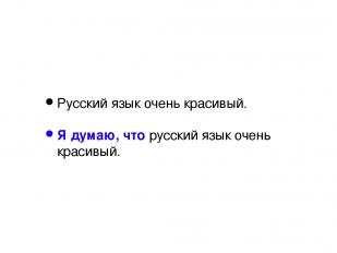 Русский язык очень красивый. Я думаю, что русский язык очень красивый.