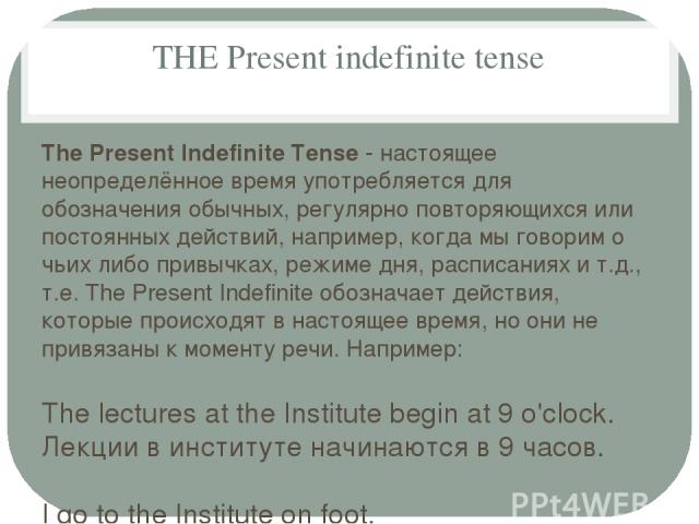 THE Present indefinite tense The Present Indefinite Tense - настоящее неопределённое время употребляется для обозначения обычных, регулярно повторяющихся или постоянных действий, например, когда мы говорим о чьих либо привычках, режиме дня, расписан…