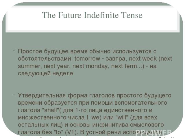 The Future Indefinite Tense Простое будущее время обычно используется с обстоятельствами: tomorrow - завтра, next week (next summer, next year, next monday, next term...) - на следующей неделе Утвердительная форма глаголов простого будущего времени …