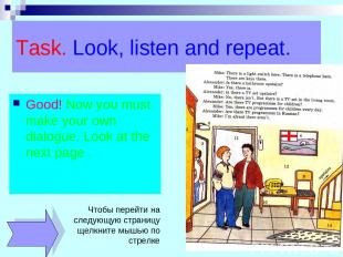 Task. Look, listen and repeat. Good! Now you must make your own dialogue. Look a
