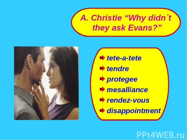 tete-a-tete tendre protegee mesalliance rendez-vous disappointment A. Christie “Why didn`t they ask Evans?”