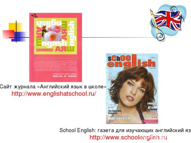 School English: газета для изучающих английский язык http://www.schoolenglish.ru Сайт журнала «Английский язык в школе»: http://www.englishatschool.ru/