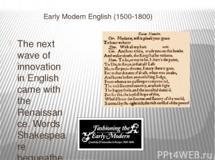 Early Modern English (1500-1800) The next wave of innovation in English came wit