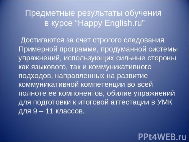 Предметные результаты обучения в курсе “Happy English.ru” Достигаются за счет строгого следования Примерной программе, продуманной системы упражнений, использующих сильные стороны как языкового, так и коммуникативного подходов, направленных на разви…