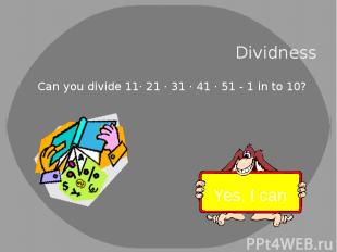 Dividness Can you divide 11· 21 · 31 · 41 · 51 - 1 in to 10? Yes, I can