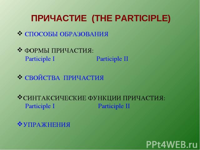 ПРИЧАСТИЕ (THE PARTICIPLE) СПОСОБЫ ОБРАЗОВАНИЯ ФОРМЫ ПРИЧАСТИЯ: Participle I Participle II СИНТАКСИЧЕСКИЕ ФУНКЦИИ ПРИЧАСТИЯ: Participle I Participle II УПРАЖНЕНИЯ СВОЙСТВА ПРИЧАСТИЯ