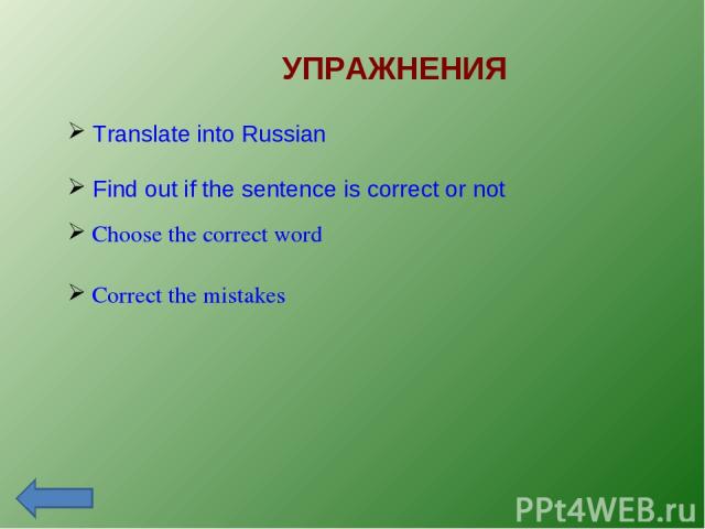 УПРАЖНЕНИЯ Correct the mistakes Choose the correct word Translate into Russian Find out if the sentence is correct or not