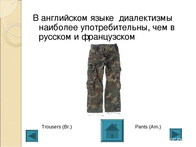 В английском языке диалектизмы наиболее употребительны, чем в русском и французском Trousers (Br.) Pants (Am.)