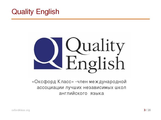 Quality English oxfordklass.org 3 / 16 «Оксфорд Класс» -член международной ассоциации лучших независимых школ английского  языка