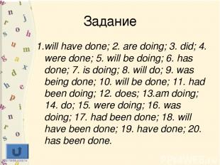 Задание 1.will have done; 2. are doing; 3. did; 4. were done; 5. will be doing;