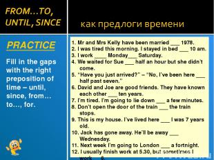 PRACTICE Fill in the gaps with the right preposition of time – until, since, fro