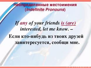 Неопределенные местоимения (Indefinite Pronouns) If any of your friends is (are)
