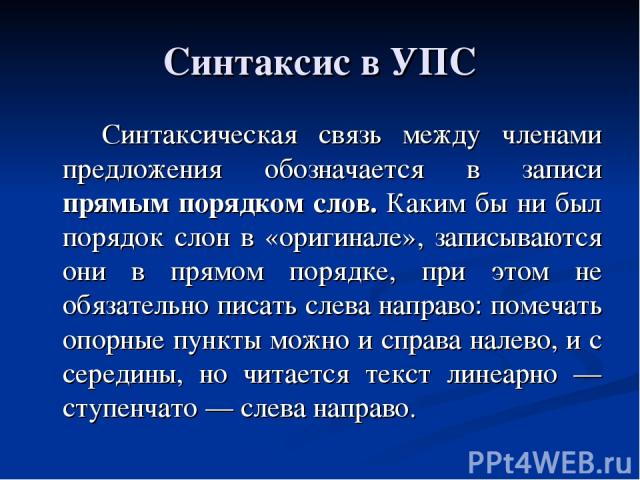 Синтаксис в УПС Синтаксическая связь между членами предложения обозначается в записи прямым порядком слов. Каким бы ни был порядок слон в «оригинале», записываются они в прямом порядке, при этом не обязательно писать слева направо: помечать опорные …