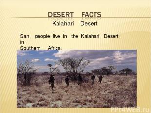 Kalahari Desert San people live in the Kalahari Desert in Southern Africa.