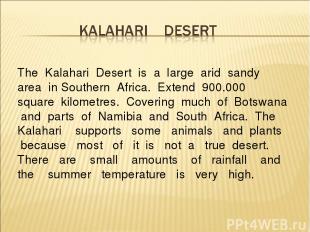 The Kalahari Desert is a large arid sandy area in Southern Africa. Extend 900.00