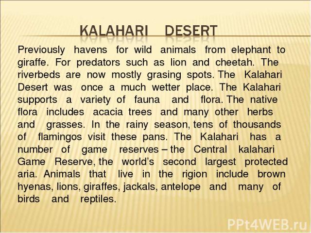Previously havens for wild animals from elephant to giraffe. For predators such as lion and cheetah. The riverbeds are now mostly grasing spots. The Kalahari Desert was once a much wetter place. The Kalahari supports a variety of fauna and flora. Th…