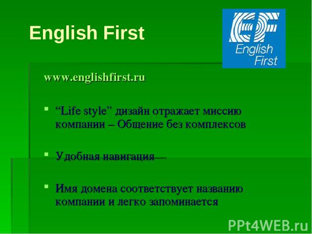 www.englishfirst.ru “Life style” дизайн отражает миссию компании – Общение без комплексов Удобная навигация Имя домена соответствует названию компании и легко запоминается English First