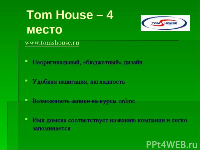 www.tomshouse.ru Неоригинальный, «бюджетный» дизайн Удобная навигация, наглядность Возможность записи на курсы online Имя домена соответствует названию компании и легко запоминается Tom House – 4 место