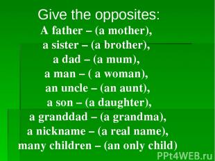 Give the opposites: A father – (a mother), a sister – (a brother), a dad – (a mu