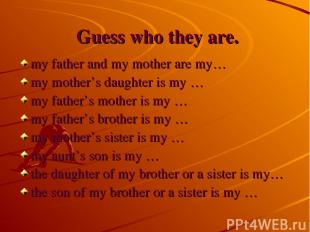 Guess who they are. my father and my mother are my… my mother’s daughter is my …