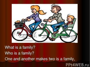 What is a family?                            Who is a family? One and another ma