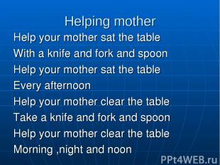 Helping mother Help your mother sat the table With a knife and fork and spoon He