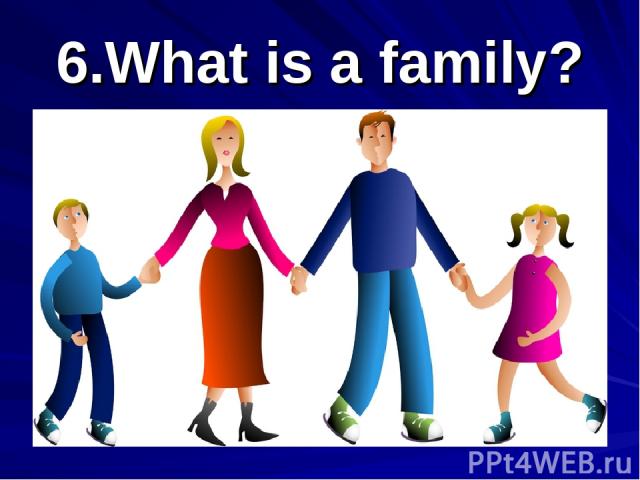 6.What is a family?