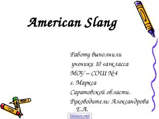 American Slang Работу выполнили ученики 10 «а»класса МОУ – СОШ № 4 г. Маркса Сар