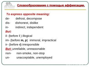 To express opposite meaning: de- defrost, decompose dis- dishonest, dislike in-