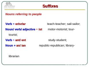 Suffixes Nouns referring to people Verb + er/or/ar teach-teacher; sail-sailor; N